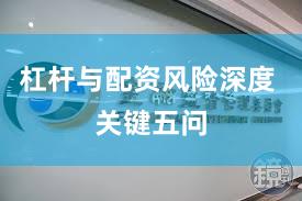 杠杆与配资风险深度 关键五问