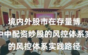 境内外股市在存量博弈格局中中配资炒股的风控体系实践路径