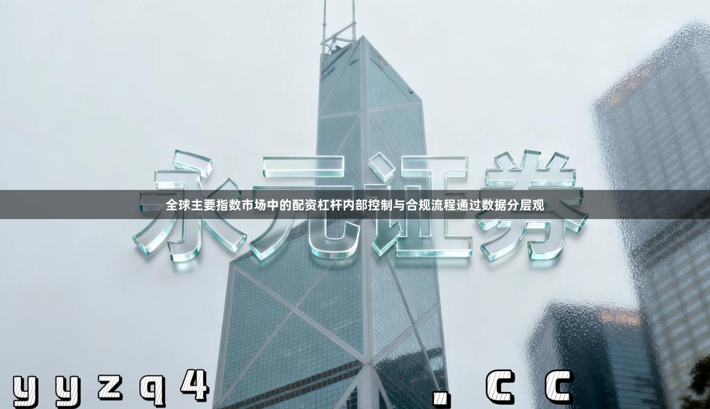 全球主要指数市场中的配资杠杆内部控制与合规流程通过数据分层观