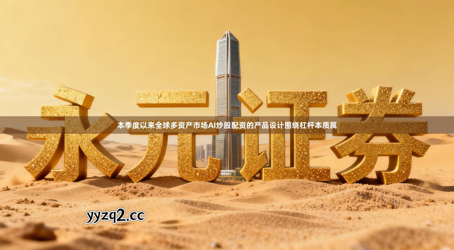 本季度以来全球多资产市场AI炒股配资的产品设计围绕杠杆本质属